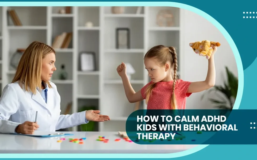 How to Calm ADHD Kids with Behavioral Therapy