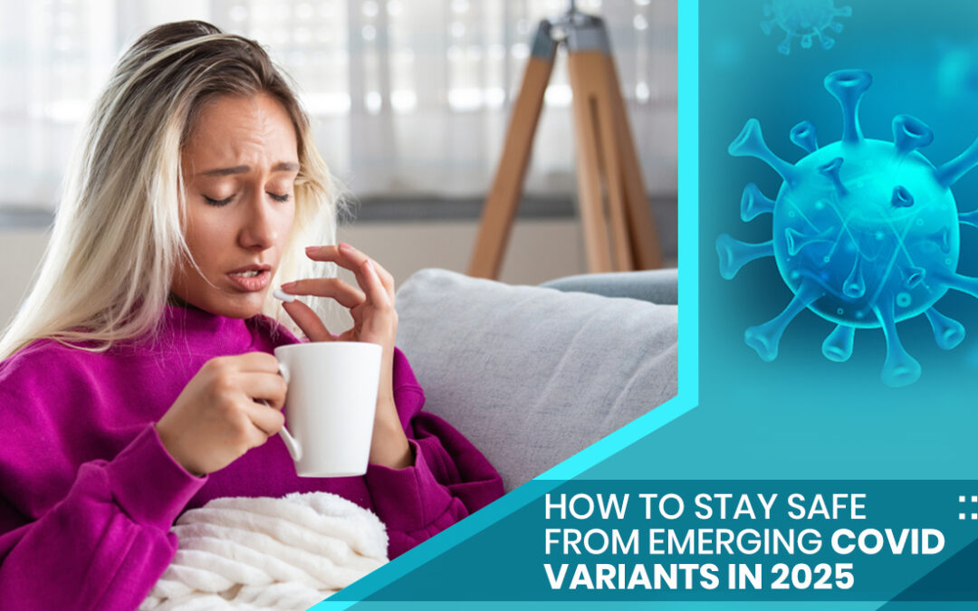 How to Stay Safe from Emerging COVID Variants in 2025